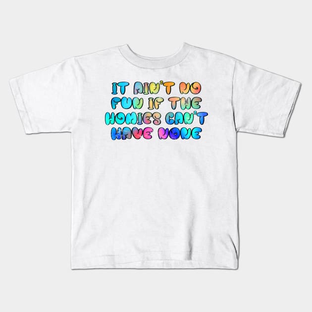 It ain't no fun, if the homies can't have none Kids T-Shirt by DankFutura